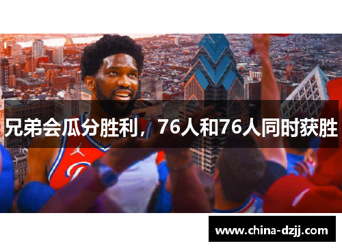 兄弟会瓜分胜利，76人和76人同时获胜