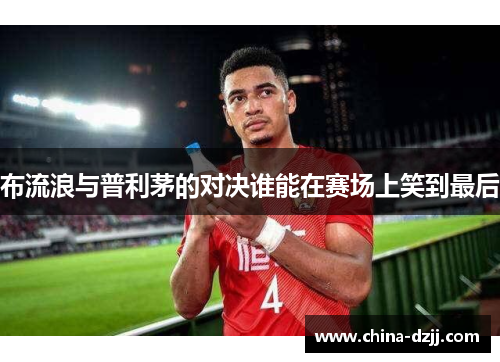 布流浪与普利茅的对决谁能在赛场上笑到最后