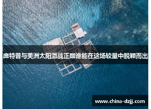 庞特普与美洲太阳激战正酣谁能在这场较量中脱颖而出